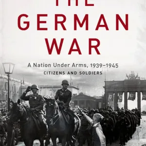 The German War: A Nation Under Arms, 1939-1945: Citizens and Soldiers