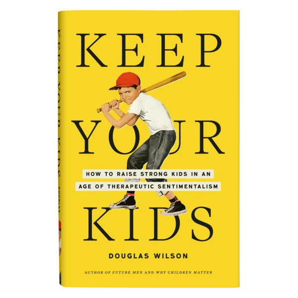 Keep Your Kids: How to Raise Strong Kids in an Age of Therapeutic Sentimentalism