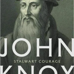 John Knox: Stalwart Courage