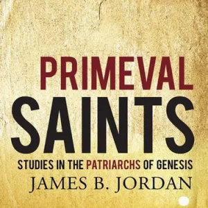 Primeval Saints: Studies In The Patriarchs Of Genesis