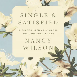 Single And Satisfied: A Grace-Filled Calling For The Unamrried Woman