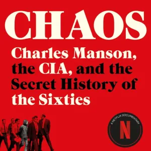 Chaos: Charles Manson, The CIA, And The Secret History Of The Sixties