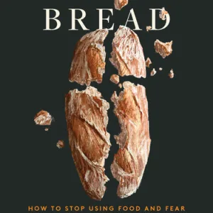 Broken Bread: How To Stop Using Food And Fear To Fill Spiritual Hunger