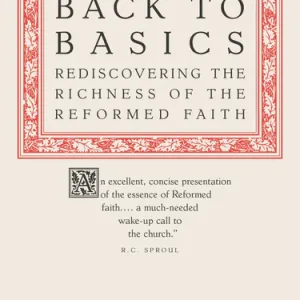 Back To Basics: Rediscovering The Richness Of The Reformed Faith (Paperback)